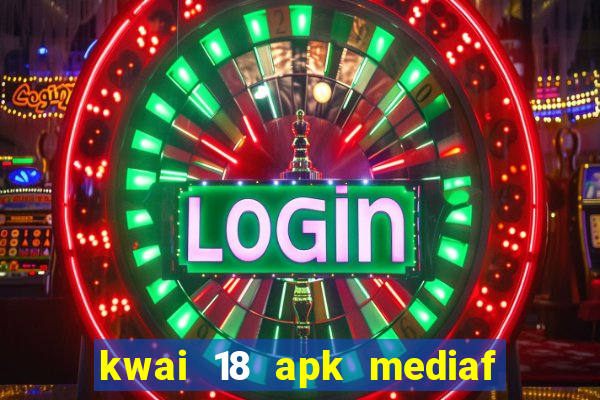 kwai 18 apk mediaf  re